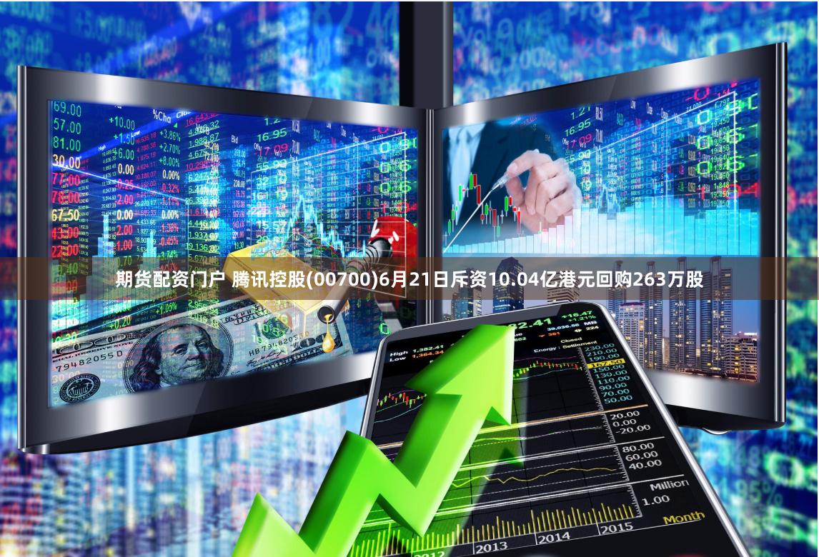 期货配资门户 腾讯控股(00700)6月21日斥资10.04亿港元回购263万股