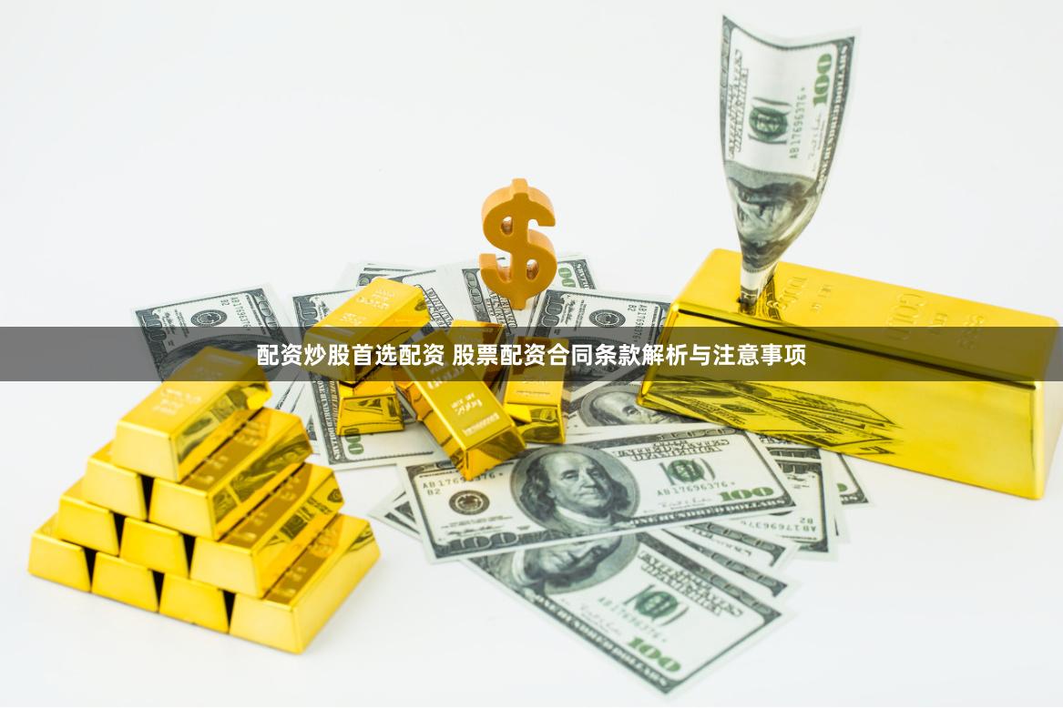 配资炒股首选配资 股票配资合同条款解析与注意事项